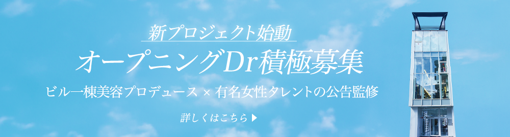 新プロジェクト始動　美容皮膚科医積極募集 ビル一棟美容プロデュース×有名女性タレントの公告監修　詳しくはこちら